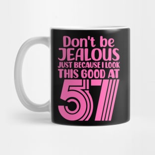 Don't Be Jealous Just Because I look This Good At 57 Mug